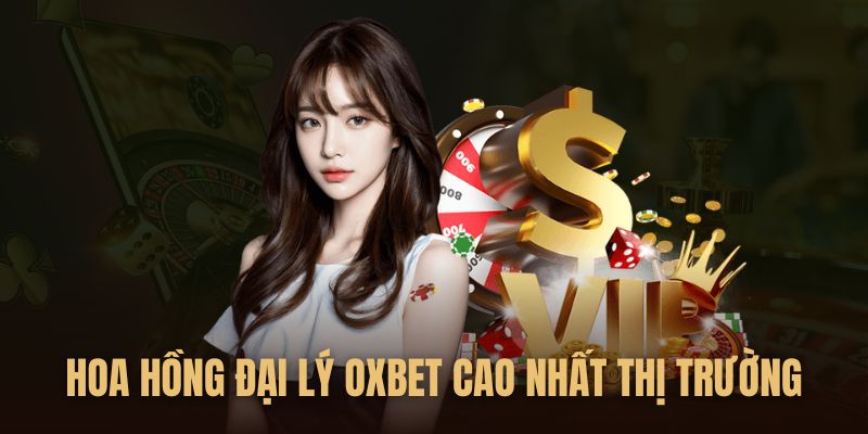 Hoa hồng OXBET 60% cao nhất thị trường 