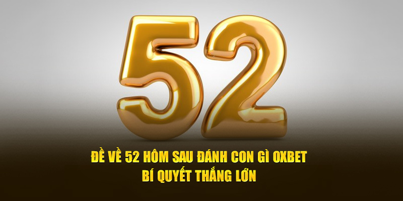 de-ve-52-hom-sau-danh-con-gi-oxbet-bi-quyet-thang-lon