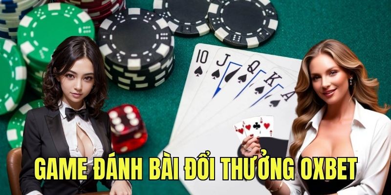 Top Game Đánh Bài Đổi Thưởng OXBET Đỉnh Cao Nhất 2025