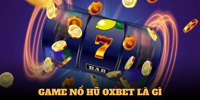 Nổ hũ OXBET thu hút được nhiều hội viên tham gia