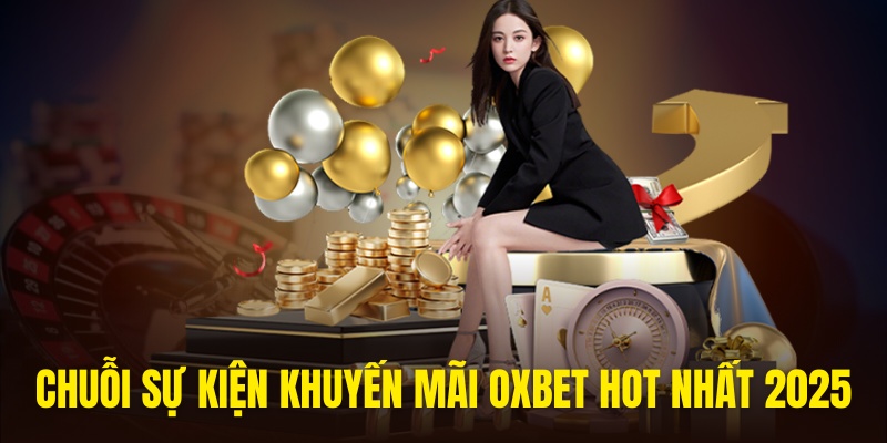 OXBET mở ra cơ hội nhận khuyến mãi tuyệt vời cho hội viên 