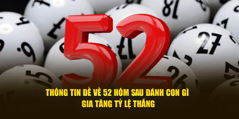 thong-tin-de-ve-52-hom-sau-danh-con-gi-gia-tang-ty-le-thang